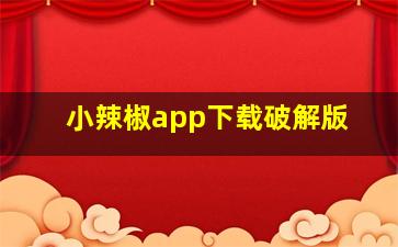 小辣椒app下载破解版