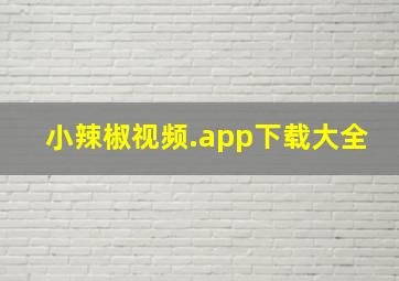 小辣椒视频.app下载大全