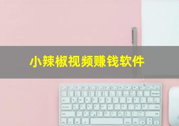 小辣椒视频赚钱软件