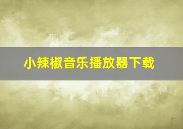 小辣椒音乐播放器下载