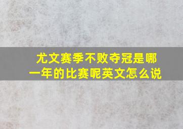 尤文赛季不败夺冠是哪一年的比赛呢英文怎么说