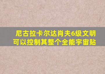 尼古拉卡尔达肖夫6级文明可以控制其整个全能宇宙贴