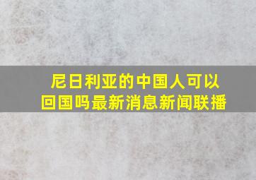 尼日利亚的中国人可以回国吗最新消息新闻联播