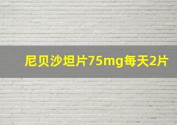 尼贝沙坦片75mg每天2片