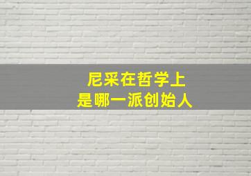 尼采在哲学上是哪一派创始人