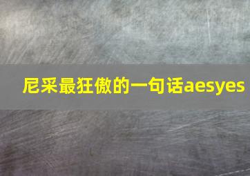 尼采最狂傲的一句话aesyes