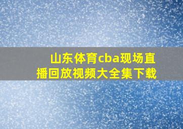 山东体育cba现场直播回放视频大全集下载