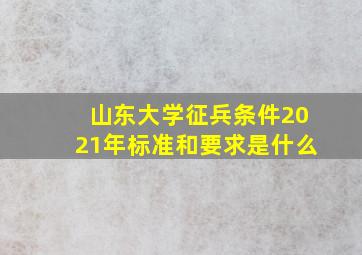 山东大学征兵条件2021年标准和要求是什么