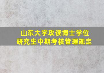 山东大学攻读博士学位研究生中期考核管理规定