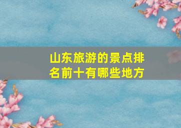 山东旅游的景点排名前十有哪些地方