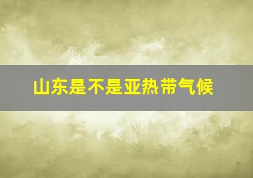 山东是不是亚热带气候