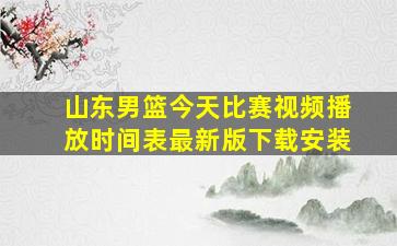 山东男篮今天比赛视频播放时间表最新版下载安装