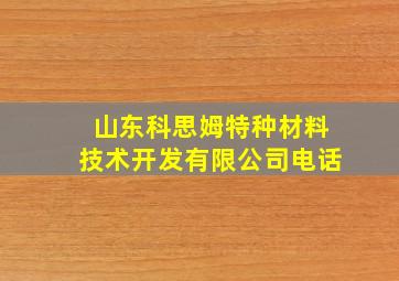 山东科思姆特种材料技术开发有限公司电话