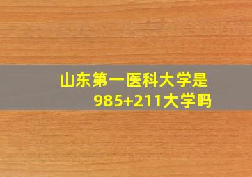 山东第一医科大学是985+211大学吗