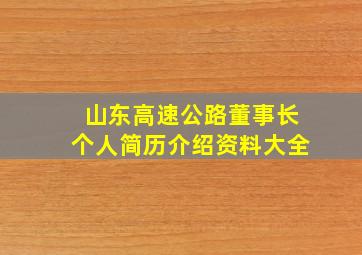 山东高速公路董事长个人简历介绍资料大全