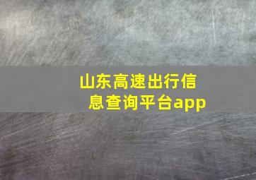 山东高速出行信息查询平台app