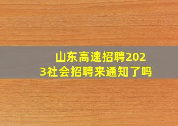 山东高速招聘2023社会招聘来通知了吗