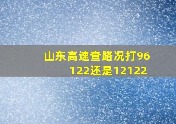 山东高速查路况打96122还是12122