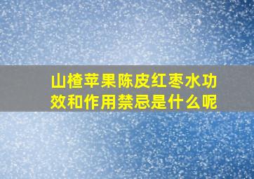 山楂苹果陈皮红枣水功效和作用禁忌是什么呢