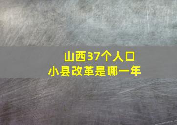 山西37个人口小县改革是哪一年