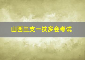 山西三支一扶多会考试