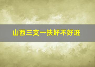 山西三支一扶好不好进