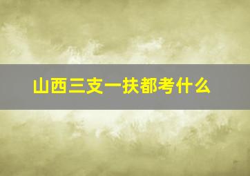 山西三支一扶都考什么