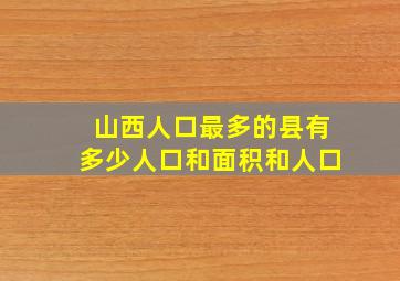 山西人口最多的县有多少人口和面积和人口