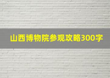 山西博物院参观攻略300字