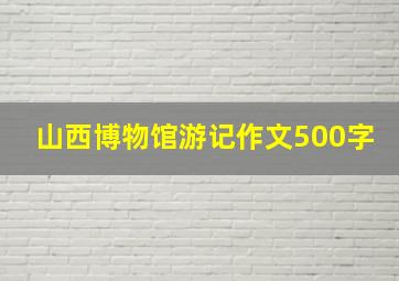 山西博物馆游记作文500字