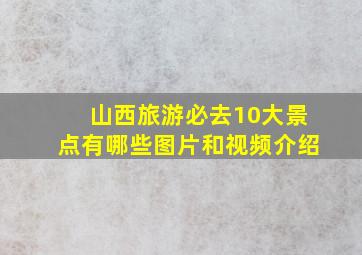 山西旅游必去10大景点有哪些图片和视频介绍