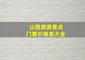 山西旅游景点门票价格表大全