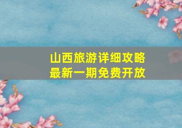 山西旅游详细攻略最新一期免费开放