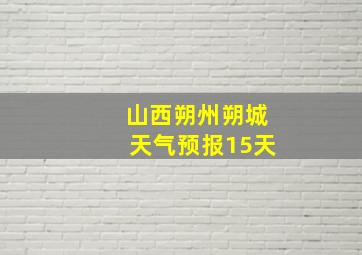 山西朔州朔城天气预报15天