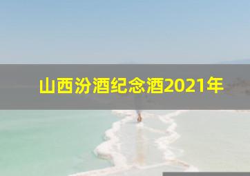 山西汾酒纪念酒2021年