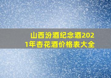 山西汾酒纪念酒2021年杏花酒价格表大全