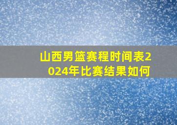 山西男篮赛程时间表2024年比赛结果如何