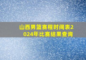 山西男篮赛程时间表2024年比赛结果查询