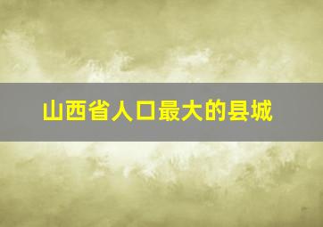 山西省人口最大的县城