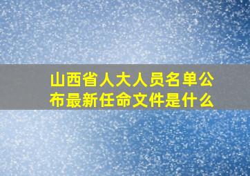 山西省人大人员名单公布最新任命文件是什么