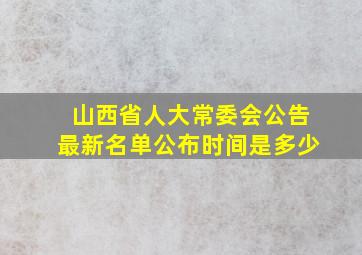 山西省人大常委会公告最新名单公布时间是多少