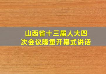 山西省十三届人大四次会议隆重开幕式讲话