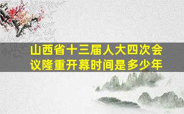 山西省十三届人大四次会议隆重开幕时间是多少年