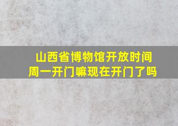 山西省博物馆开放时间周一开门嘛现在开门了吗