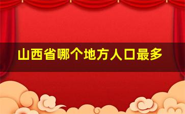 山西省哪个地方人口最多