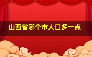 山西省哪个市人口多一点