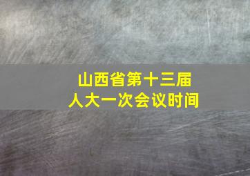 山西省第十三届人大一次会议时间