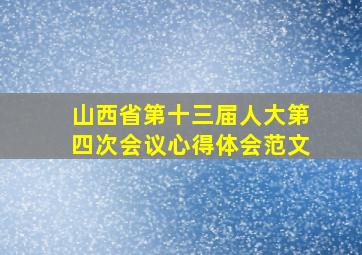 山西省第十三届人大第四次会议心得体会范文