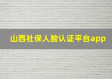 山西社保人脸认证平台app