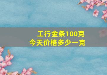 工行金条100克今天价格多少一克